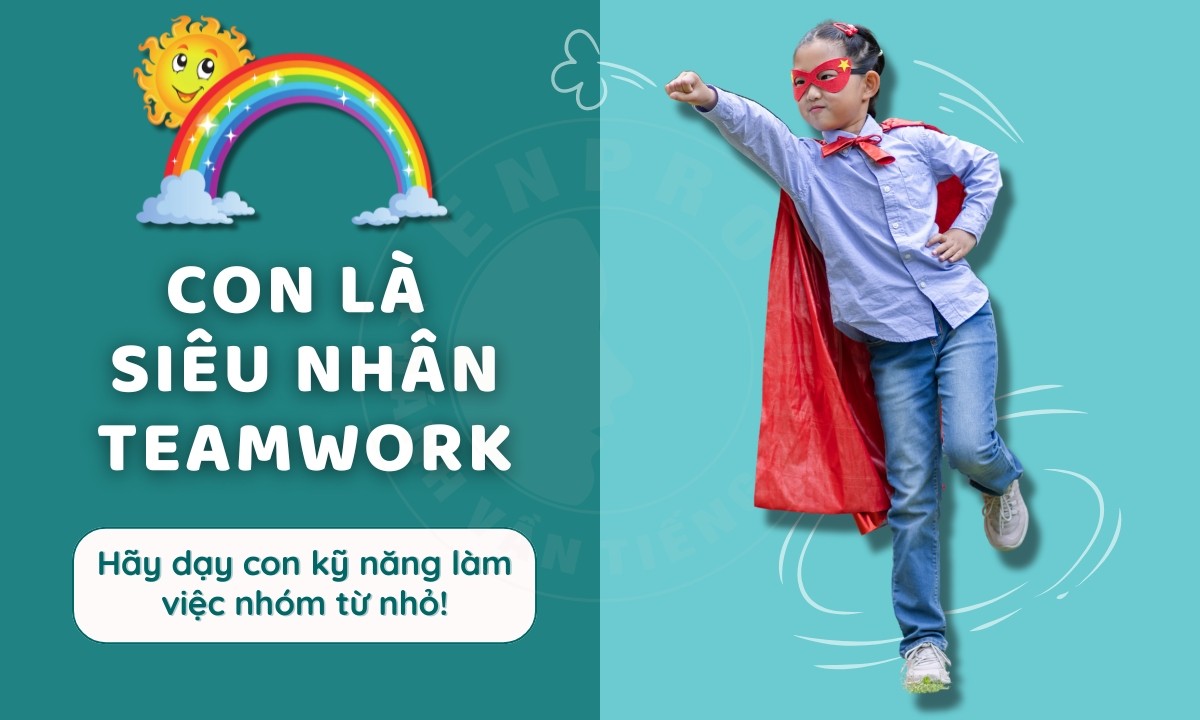 Giúp Con Thành Siêu Nhân Teamwork Ngay Từ Nhỏ!