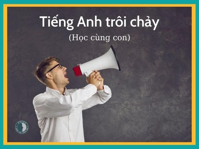 10 phương pháp giúp bạn đọc nói Tiếng Anh trôi chảy (cùng con trẻ)