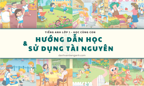 [HƯỚNG DẪN] HỌC TIẾNG ANH THEO SÁCH GIÁO KHOA LỚP 1 CÙNG CON