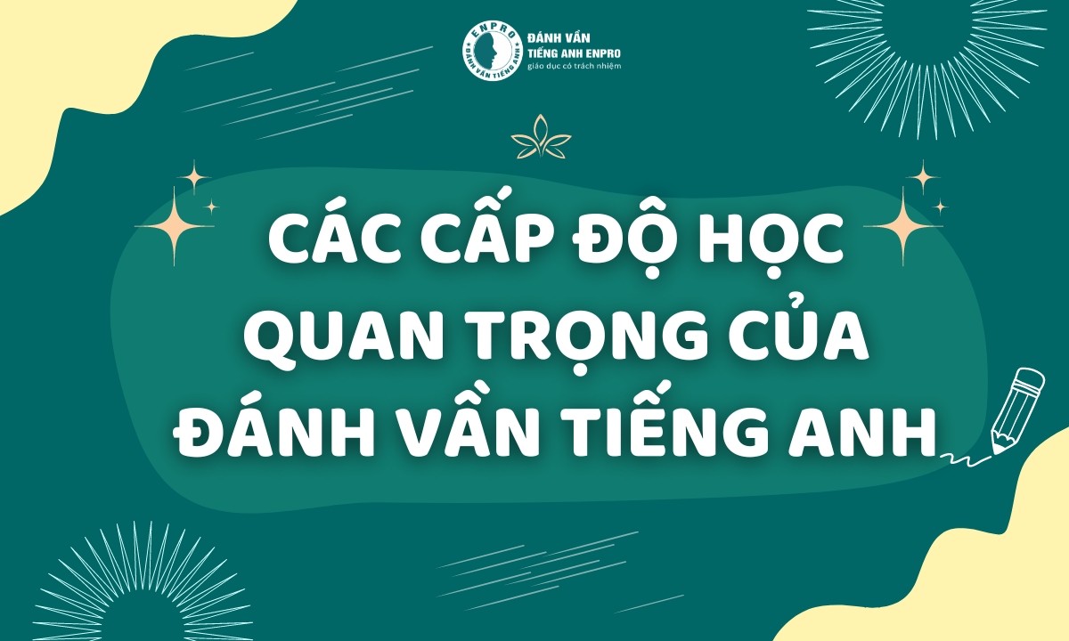 Hé Lộ 3 Level (Cấp Độ) Cơ Bản Quan Trọng Của Đánh Vần Tiếng Anh